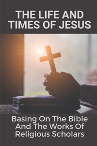 The Life And Times Of Jesus
