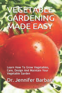 Vegetable Gardening Made Easy