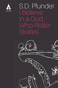 I Believe in a God Who Rollerskates