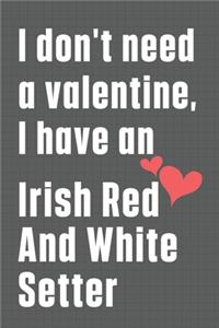 I don't need a valentine, I have an Irish Red And White Setter