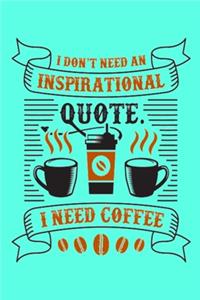 I don't need an inspirational quote, i need coffee