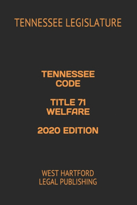 Tennessee Code Title 71 Welfare 2020 Edition: West Hartford Legal Publishing