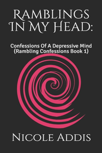 Ramblings In My Head: : Confessions Of A Depressive Mind (Rambling Confessions Book 1)