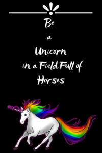 Be a Unicorn in a Field Full of Horses