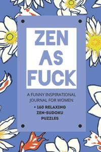 Zen As Fuck - A Funny Inspirational Journal For Women + 160 Relaxing Zen-Sudoku Puzzles