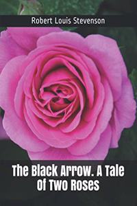 The Black Arrow. A Tale Of Two Roses