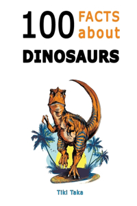 100 Facts about Dinosaurs