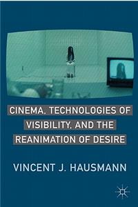 Cinema, Technologies of Visibility, and the Reanimation of Desire