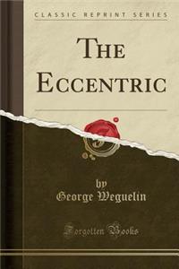 The Eccentric (Classic Reprint)