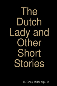 The The Dutch Lady and Other Short Stories Dutch Lady and Other Short Stories