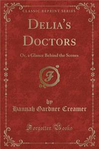 Delia's Doctors: Or, a Glance Behind the Scenes (Classic Reprint)