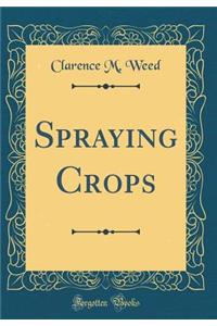 Spraying Crops (Classic Reprint)