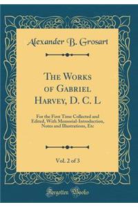 The Works of Gabriel Harvey, D. C. L, Vol. 2 of 3: For the First Time Collected and Edited, With Memorial-Introduction, Notes and Illustrations, Etc (Classic Reprint)