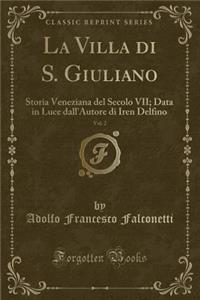 La Villa Di S. Giuliano, Vol. 2: Storia Veneziana del Secolo VII; Data in Luce Dall'autore Di Iren Delfino (Classic Reprint)