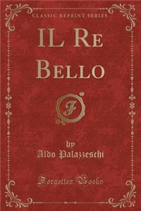 Il Re Bello (Classic Reprint)