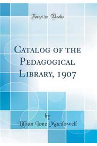 Catalog of the Pedagogical Library, 1907 (Classic Reprint)