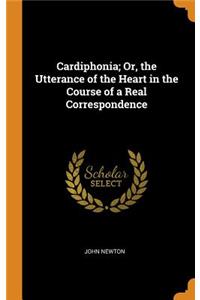 Cardiphonia; Or, the Utterance of the Heart in the Course of a Real Correspondence
