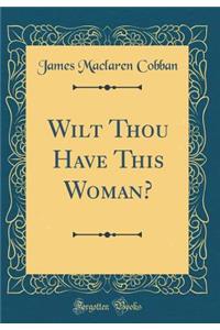 Wilt Thou Have This Woman? (Classic Reprint)