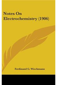 Notes On Electrochemistry (1906)