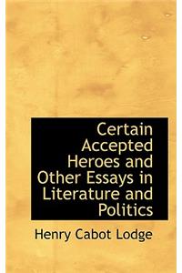 Certain Accepted Heroes and Other Essays in Literature and Politics