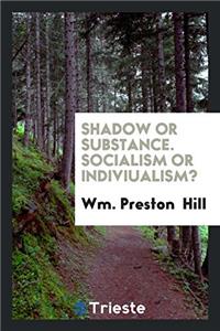 Shadow Or Substance. Socialism Or Indiviualism?