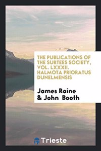 The Publications of the Surtees Society, Vol. LXXXII. Halmota Prioratus Dunelmensis