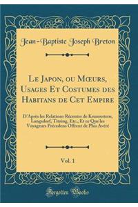 Le Japon, Ou Moeurs, Usages Et Costumes Des Habitans de CET Empire, Vol. 1