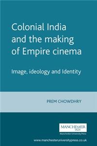 Colonial India and the Making of Empire Cinema