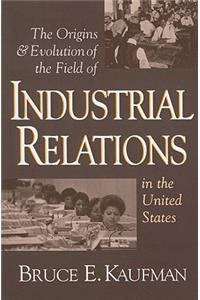 Origins and Evolution of the Field of Industrial Relations in the United States