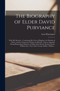 Biography of Elder David Purviance: With His Memoirs: Containing His Views of Baptism, the Divinity of Christ, and the Atonement Written by Himself: With an Appendix Giving Biographica