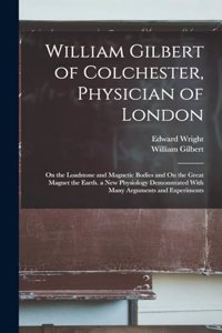 William Gilbert of Colchester, Physician of London