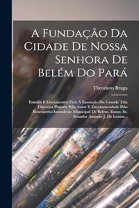 A Fundação Da Cidade De Nossa Senhora De Belém Do Pará