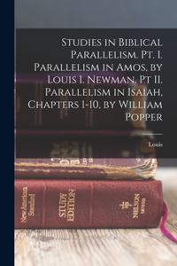 Studies in Biblical Parallelism. Pt. I. Parallelism in Amos, by Louis I. Newman. Pt II. Parallelism in Isaiah, Chapters 1-10, by William Popper