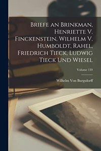Briefe an Brinkman, Henriette V. Finckenstein, Wilhelm V. Humboldt, Rahel, Friedrich Tieck, Ludwig Tieck Und Wiesel; Volume 139