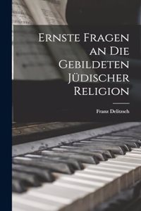 Ernste Fragen an Die Gebildeten Jüdischer Religion
