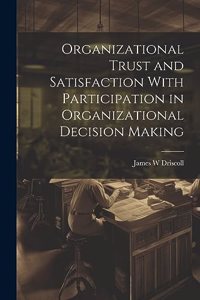 Organizational Trust and Satisfaction With Participation in Organizational Decision Making