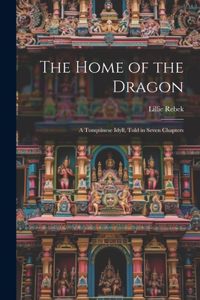 Home of the Dragon; A Tonquinese Idyll, Told in Seven Chapters