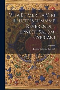Vita Et Merita Viri Illustris Summme Reverendi ... Ernesti Salom. Cypriani