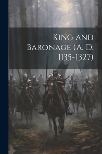 King and Baronage (A. D. 1135-1327)