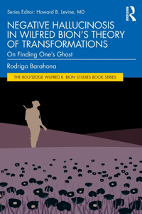 Negative Hallucinosis in Wilfred Bion's Theory of Transformations