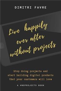 Live Happily Ever After Without Projects