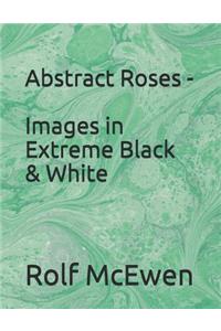 Abstract Roses - Images in Extreme Black & White