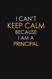 I Can't Keep Calm Because I Am A Principal