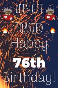 Lets Get Toasted Happy 76th Birthday