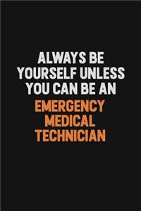 Always Be Yourself Unless You Can Be An Emergency medical technician