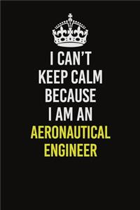 I Can�t Keep Calm Because I Am An aeronautical engineer