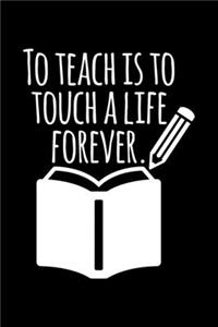 To Teach Is To Touch A Life Forever