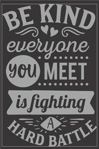 "Be Kind Everyone You Meet is Fighting a Hard Battle"