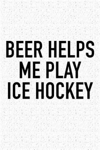 Beer Helps Me Play Ice Hockey