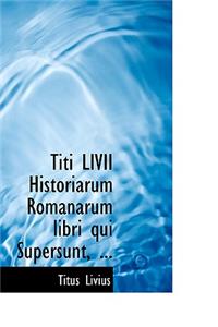 Titi LIVII Historiarum Romanarum Libri Qui Supersunt, ...